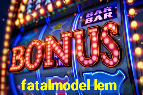 fatalmodel lem